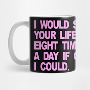 I WOULD SAVE YOUR LIFE EIGHT TIMES A DAY IF ONLY I COULD Mug